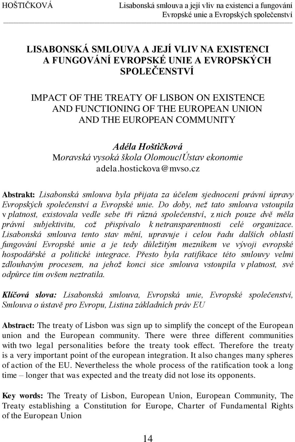 hostickova@mvso.cz Abstrakt: Lisabonská smlouva byla přijata za účelem sjednocení právní úpravy Evropských společenství a Evropské unie.