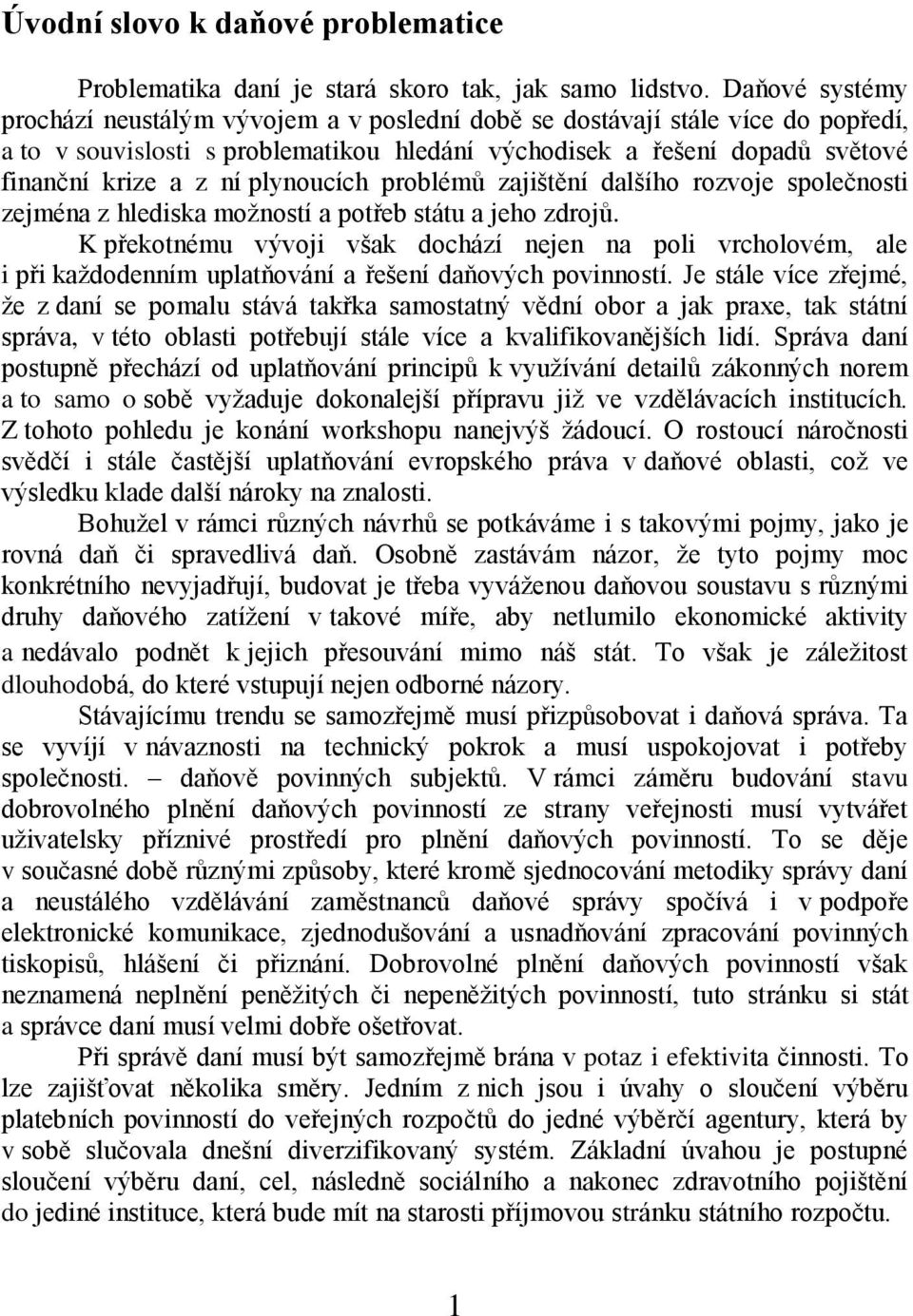 plynoucích problémů zajištění dalšího rozvoje společnosti zejména z hlediska možností a potřeb státu a jeho zdrojů.