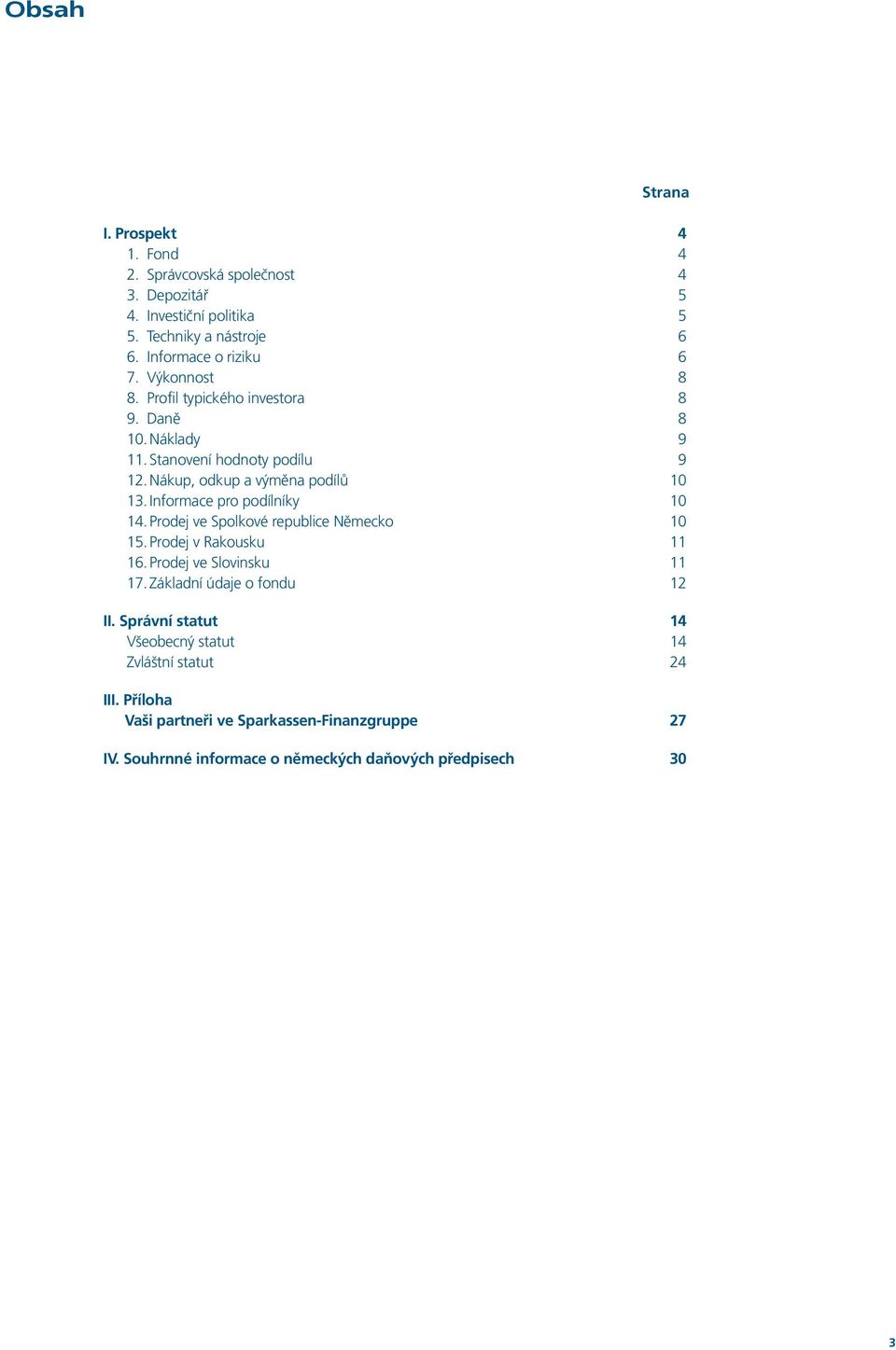 Informace pro podílníky 10 14. Prodej ve Spolkové republice Německo 10 15. Prodej v Rakousku 11 16. Prodej ve Slovinsku 11 17. Základní údaje o fondu 12 II.