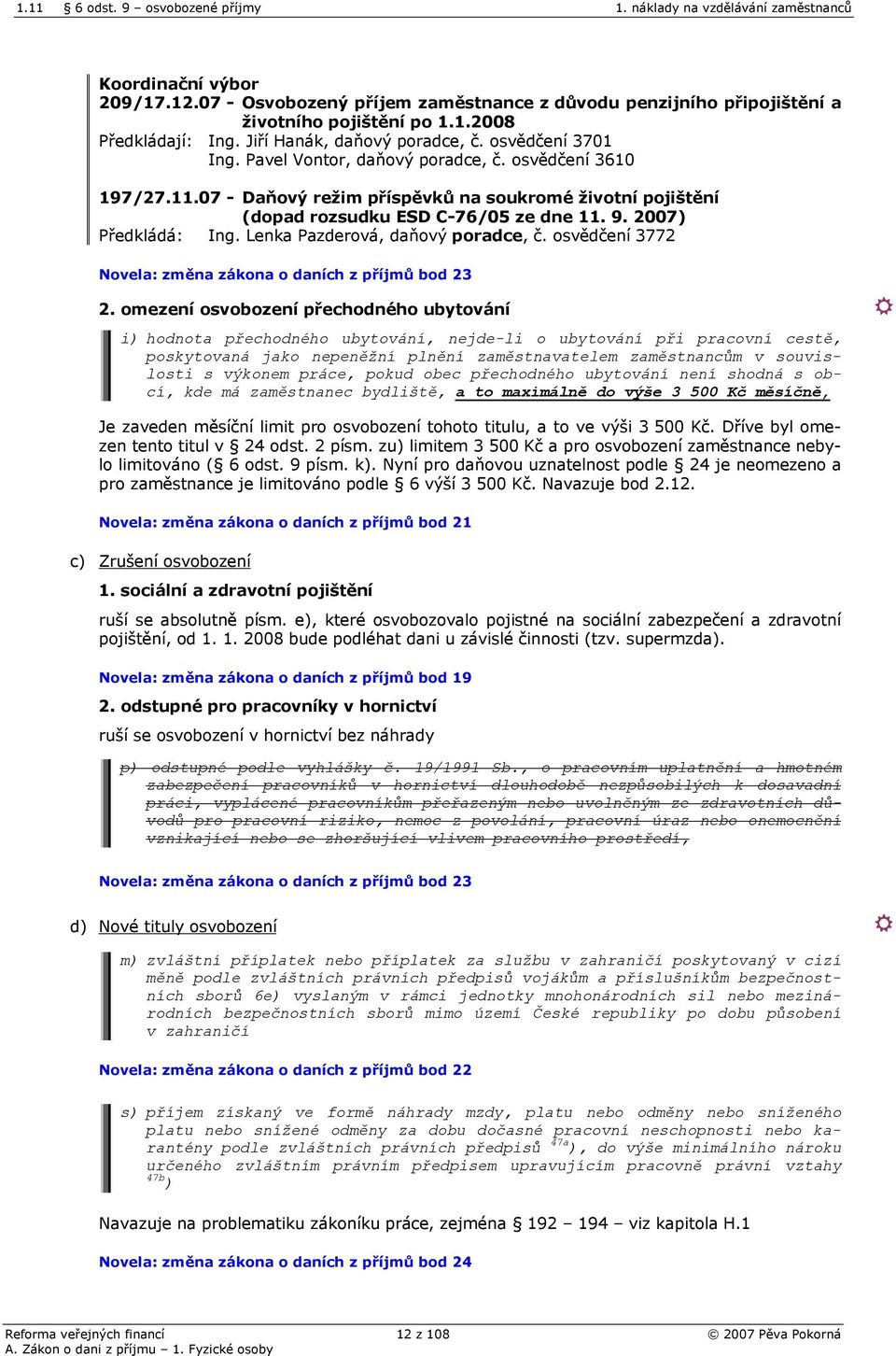 07 - Daňový režim příspěvků na soukromé životní pojištění (dopad rozsudku ESD C-76/05 ze dne 11. 9. 2007) Předkládá: Ing. Lenka Pazderová, daňový poradce, č.