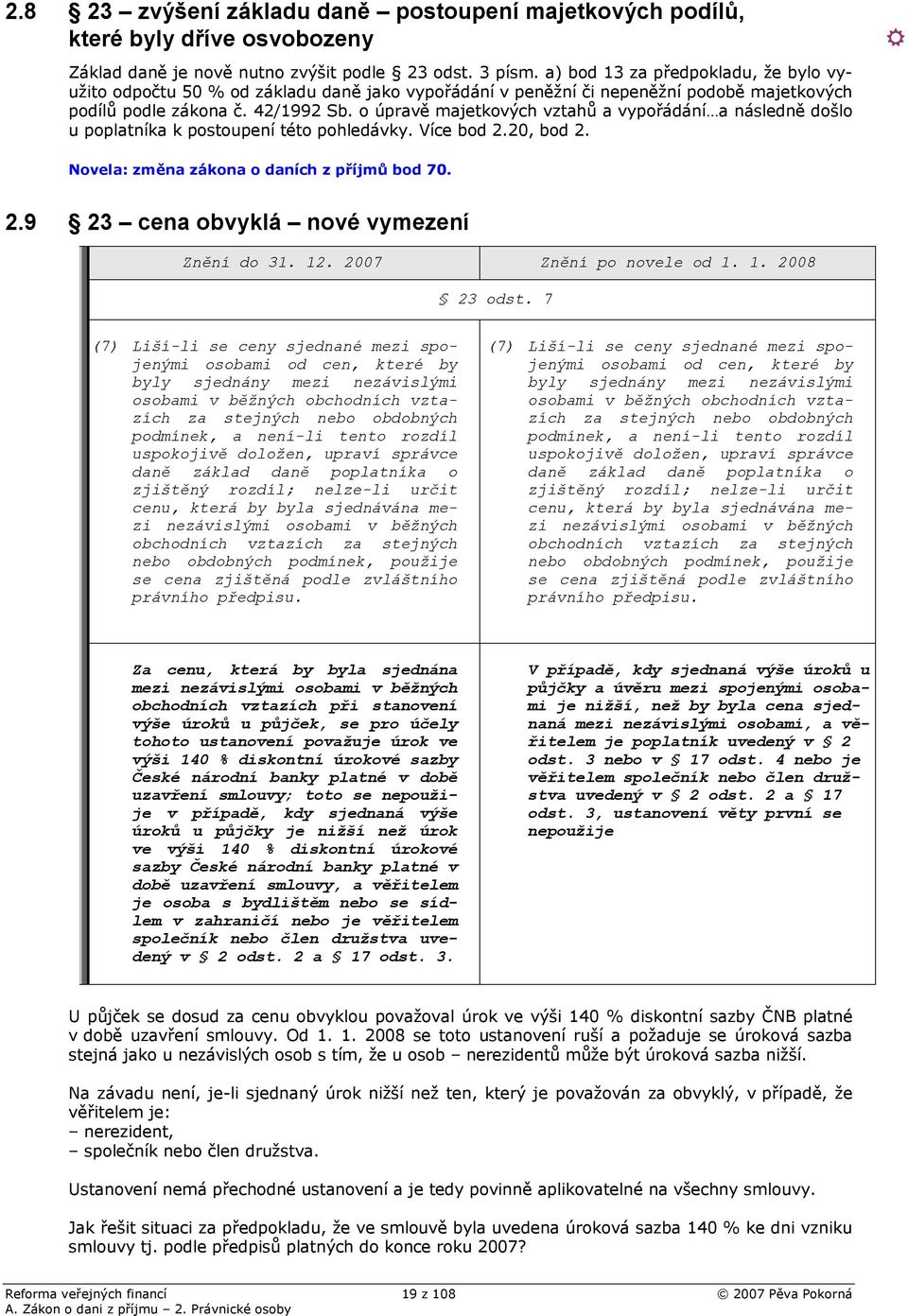 o úpravě majetkových vztahů a vypořádání a následně došlo u poplatníka k postoupení této pohledávky. Více bod 2.20, bod 2. Novela: změna zákona o daních z příjmů bod 70. 2.9 23 cena obvyklá nové vymezení Znění do 31.