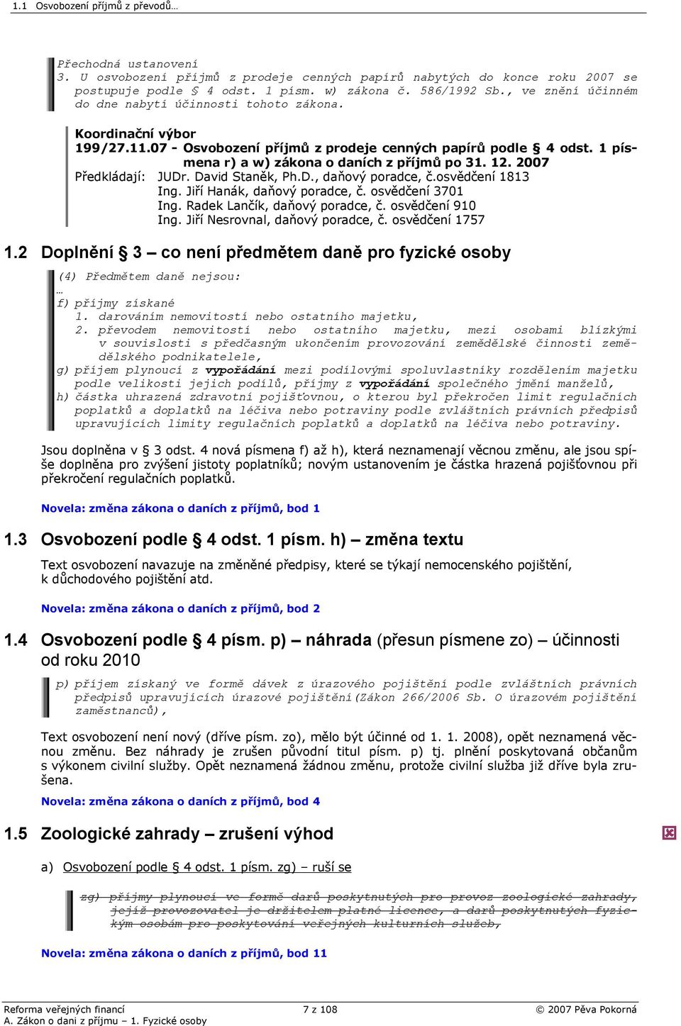 12. 2007 Předkládají: JUDr. David Staněk, Ph.D., daňový poradce, č.osvědčení 1813 Ing. Jiří Hanák, daňový poradce, č. osvědčení 3701 Ing. Radek Lančík, daňový poradce, č. osvědčení 910 Ing.