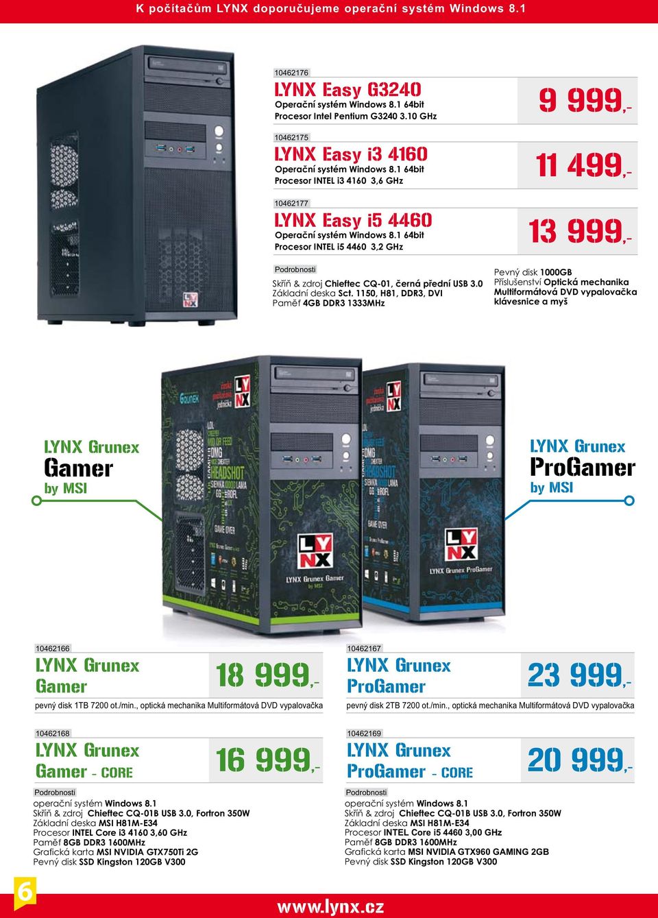 1 64bit Procesor INTEL i5 4460 3,2 GHz 9 999,- 11 499,- 13 999,- Podrobnosti Skříň & zdroj Chieftec CQ-01, černá přední USB 3.0 Základní deska Sct.