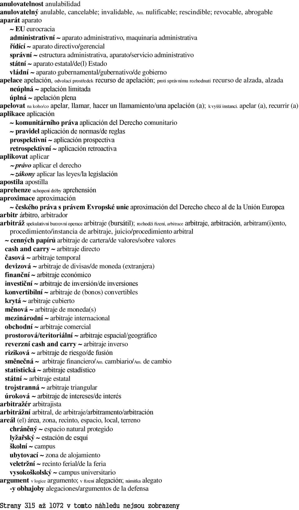 administrativa, aparato/servicio administrativo státní aparato estatal/de(l) Estado vládní aparato gubernamental/gubernativo/de gobierno apelace apelación, odvolací prostředek recurso de apelación;