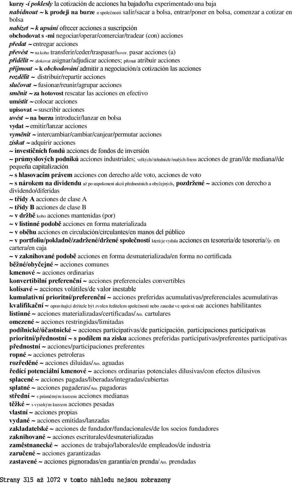 pasar acciones (a) přidělit alokovat asignar/adjudicar acciones; přiznat atribuir acciones přijmout k obchodování admitir a negociación/a cotización las acciones rozdělit distribuir/repartir acciones