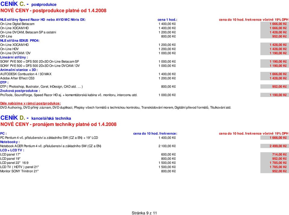 1 428,00 K On-Line HDV 1 200,00 K 1 428,00 K On-Line DVCAM / DV 1 000,00 K 1 190,00 K Lineární st ižny : SONY PVE 500 + DFS 500 2D+3D On-Line Betacam SP 1 000,00 K 1 190,00 K SONY PVE 500 + DFS 500