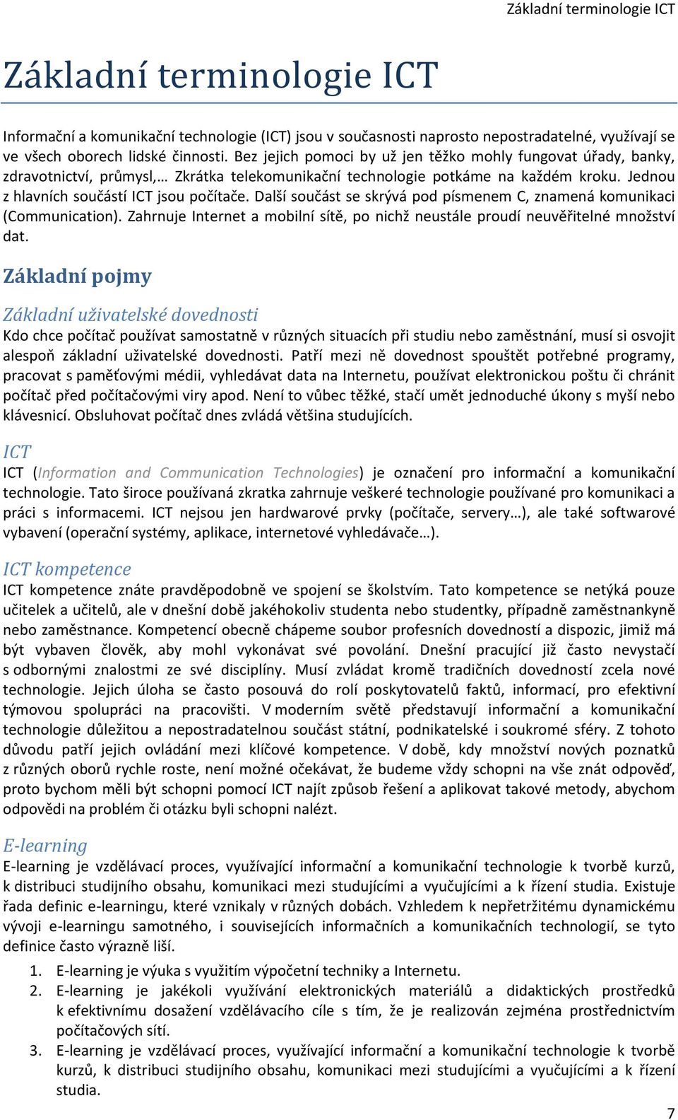 Další součást se skrývá pod písmenem C, znamená komunikaci (Communication). Zahrnuje Internet a mobilní sítě, po nichž neustále proudí neuvěřitelné množství dat.