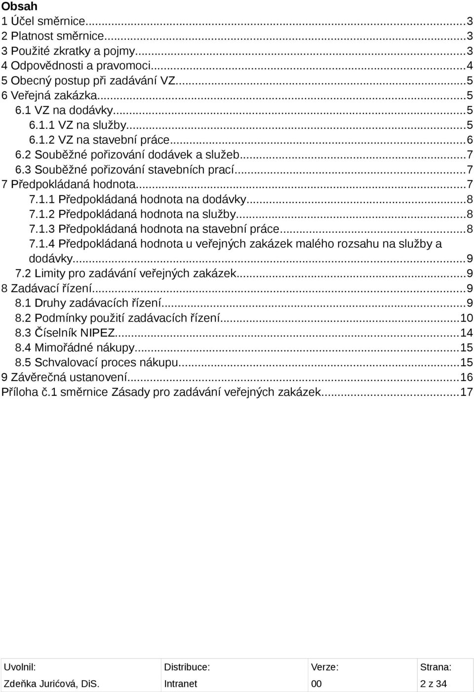 ..8 7.1.3 Předpokládaná hodnota na stavební práce...8 7.1.4 Předpokládaná hodnota u veřejných zakázek malého rozsahu na služby a dodávky...9 7.2 Limity pro zadávání veřejných zakázek.