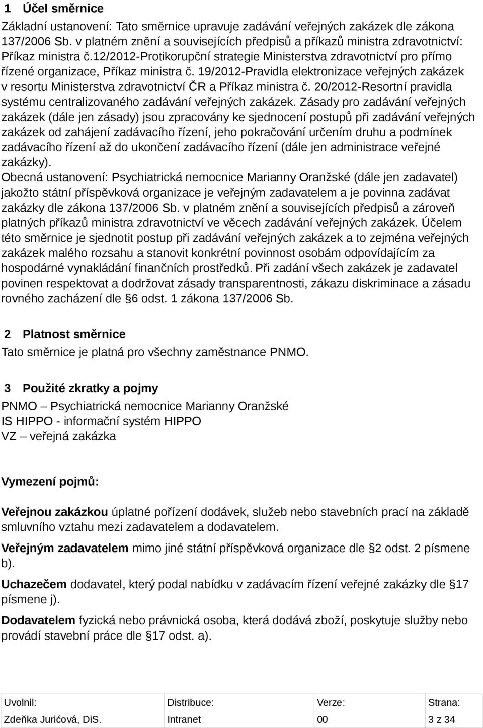 19/2012-Pravidla elektronizace veřejných zakázek v resortu Ministerstva zdravotnictví ČR a Příkaz ministra č. 20/2012-Resortní pravidla systému centralizovaného zadávání veřejných zakázek.