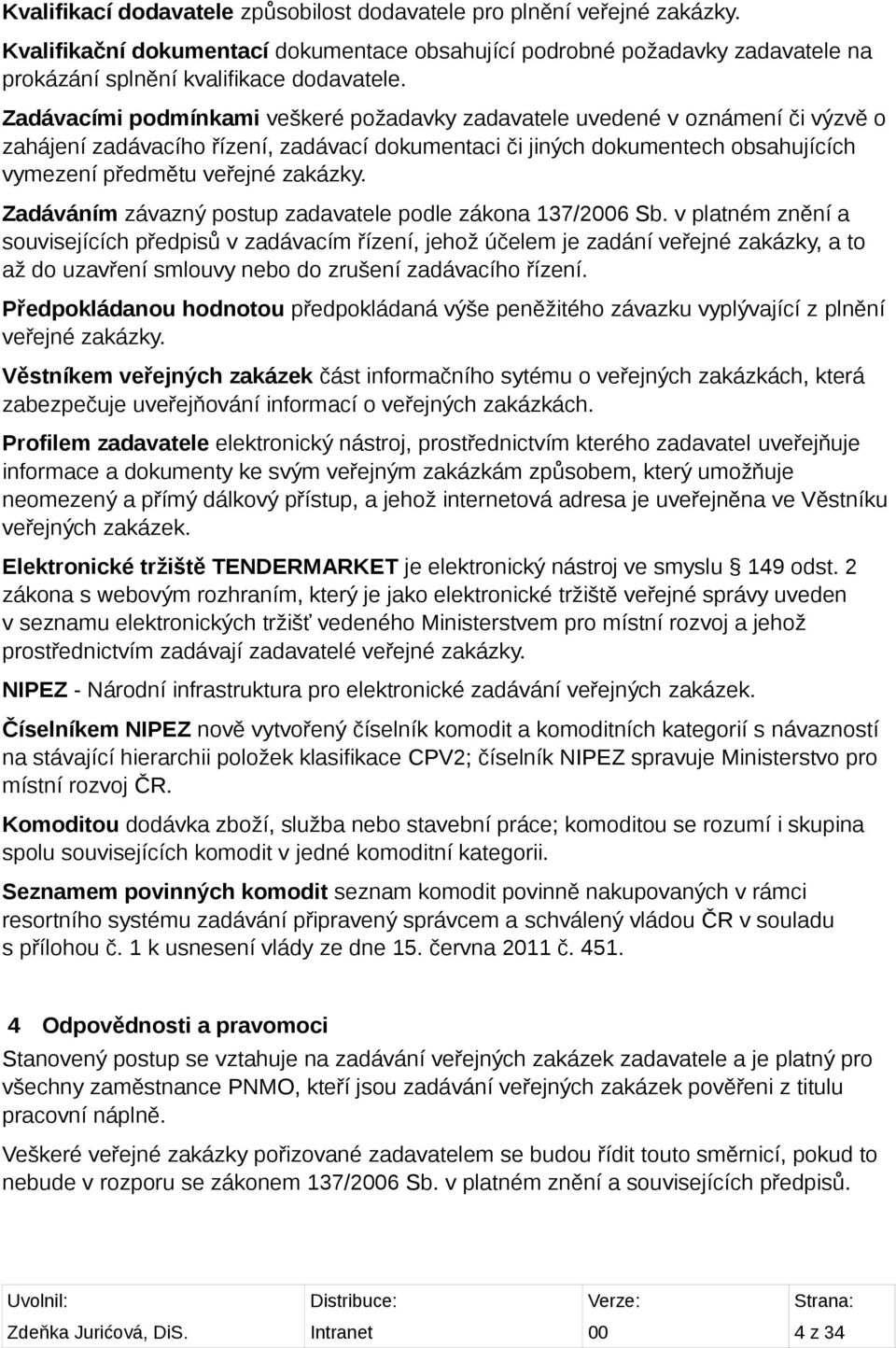 Zadáváním závazný postup zadavatele podle zákona 137/2006 Sb.