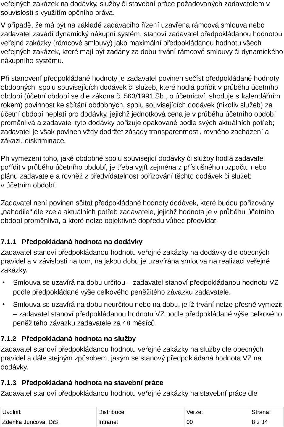 jako maximální předpokládanou hodnotu všech veřejných zakázek, které mají být zadány za dobu trvání rámcové smlouvy či dynamického nákupního systému.