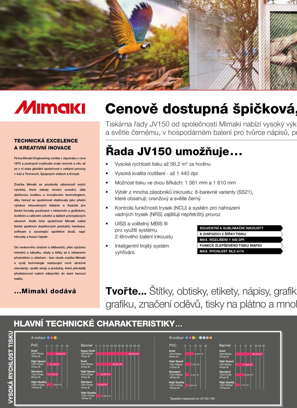 Značka Mimaki se proslavila výkonností svých výrobků, které získaly mnoho ocenění, dále špičkovou kvalitou a inovativními technologiemi, díky čemuž se společnost etablovala jako přední výrobce