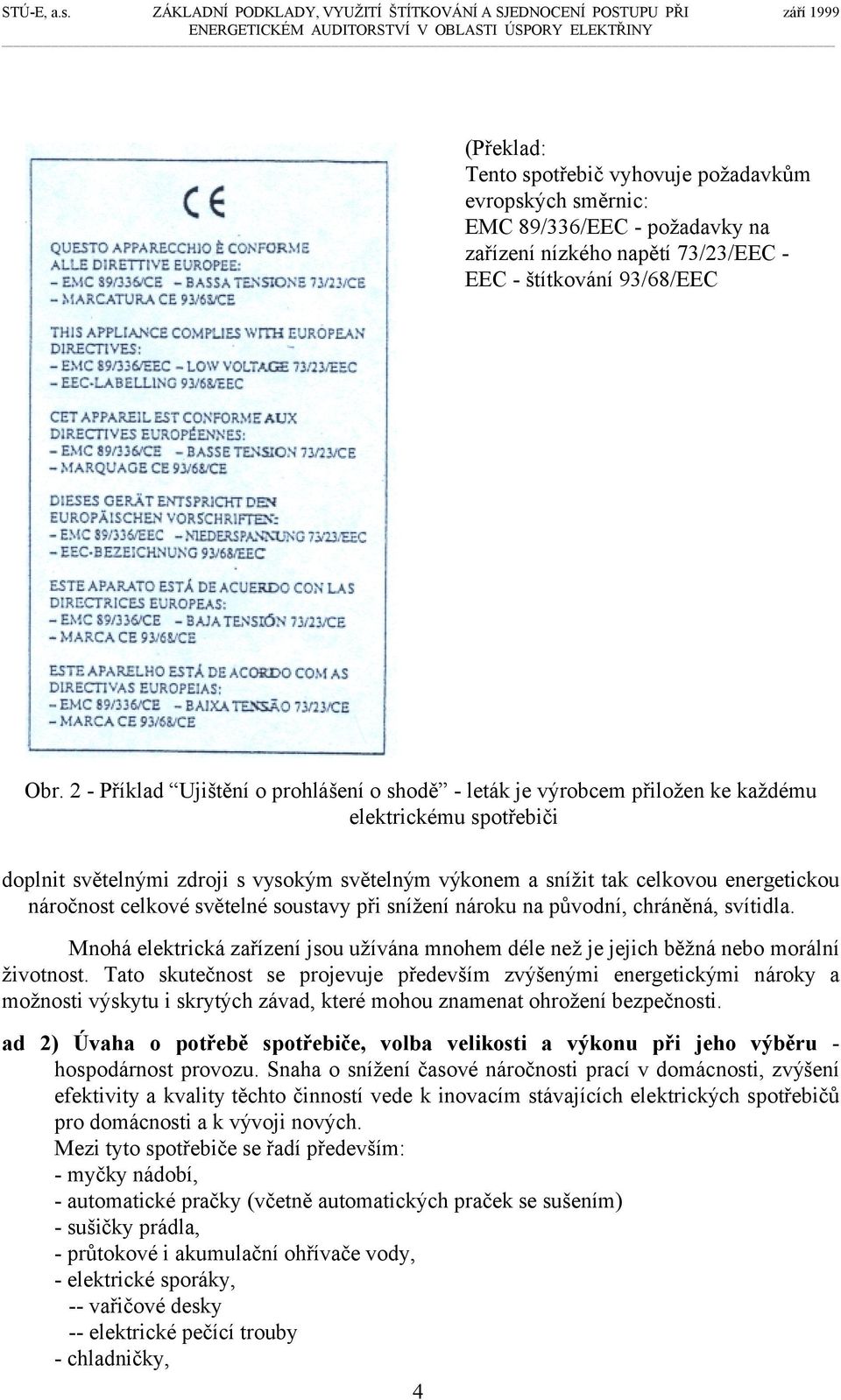 náročnost celkové světelné soustavy při snížení nároku na původní, chráněná, svítidla. Mnohá elektrická zařízení jsou užívána mnohem déle než je jejich běžná nebo morální životnost.