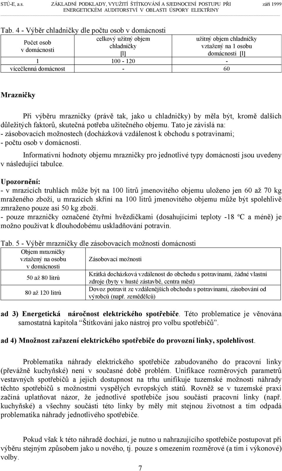 Tato je závislá na: - zásobovacích možnostech (docházková vzdálenost k obchodu s potravinami; - počtu osob v domácnosti.