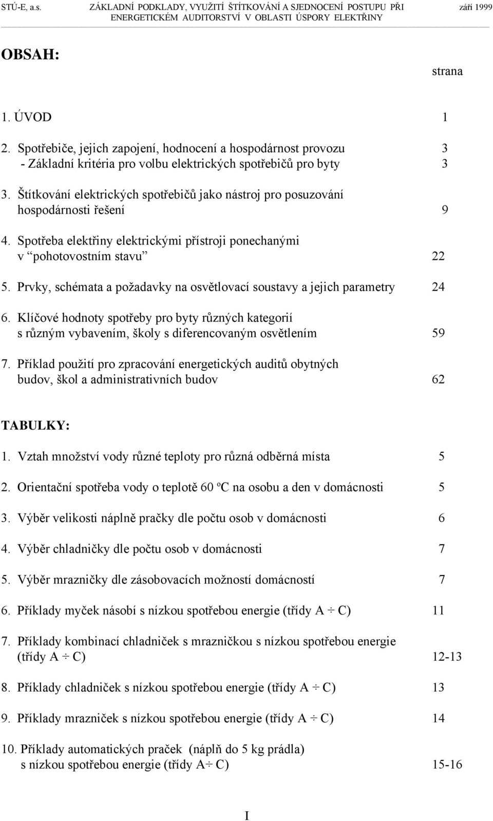 Prvky, schémata a požadavky na osvětlovací soustavy a jejich parametry 24 6. Klíčové hodnoty spotřeby pro byty různých kategorií s různým vybavením, školy s diferencovaným osvětlením 59 7.