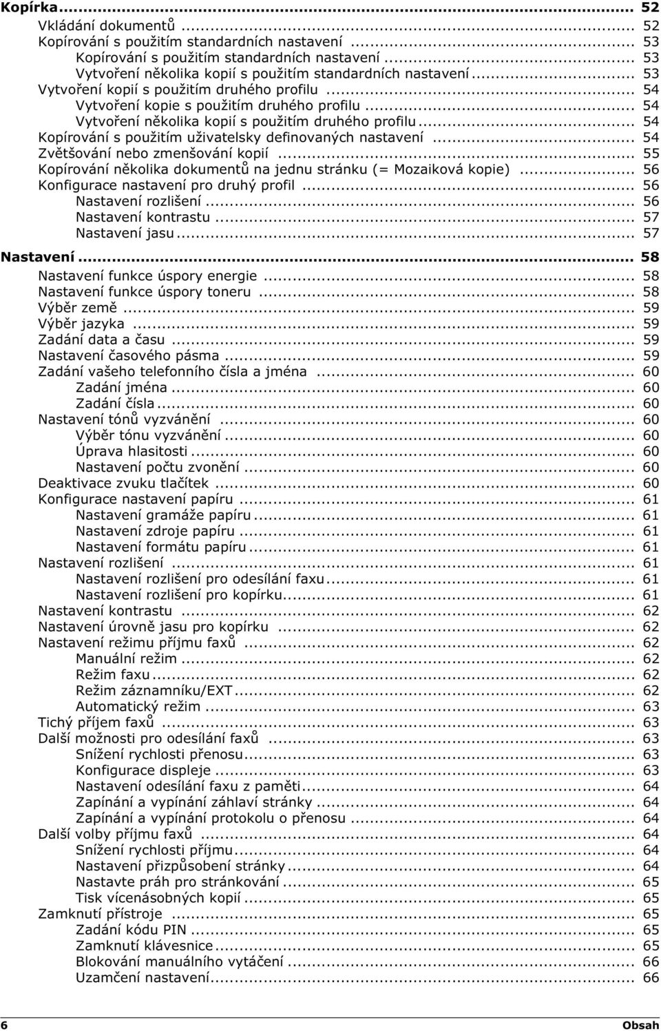 .. 54 Kopírování s použitím uživatelsky definovaných nastavení... 54 Zvětšování nebo zmenšování kopií... 55 Kopírování několika dokumentů na jednu stránku (= Mozaiková kopie).
