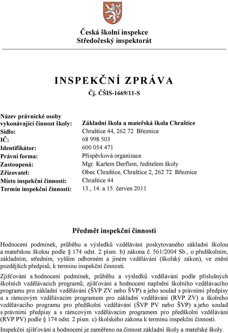 Karlem Derflem, ředitelem školy Zřizovatel: Obec Chraštice, Chraštice 2, 262 72 Březnice Místo inspekční činnosti: Chraštice 44 Termín inspekční činnosti: 13., 14. a 15.