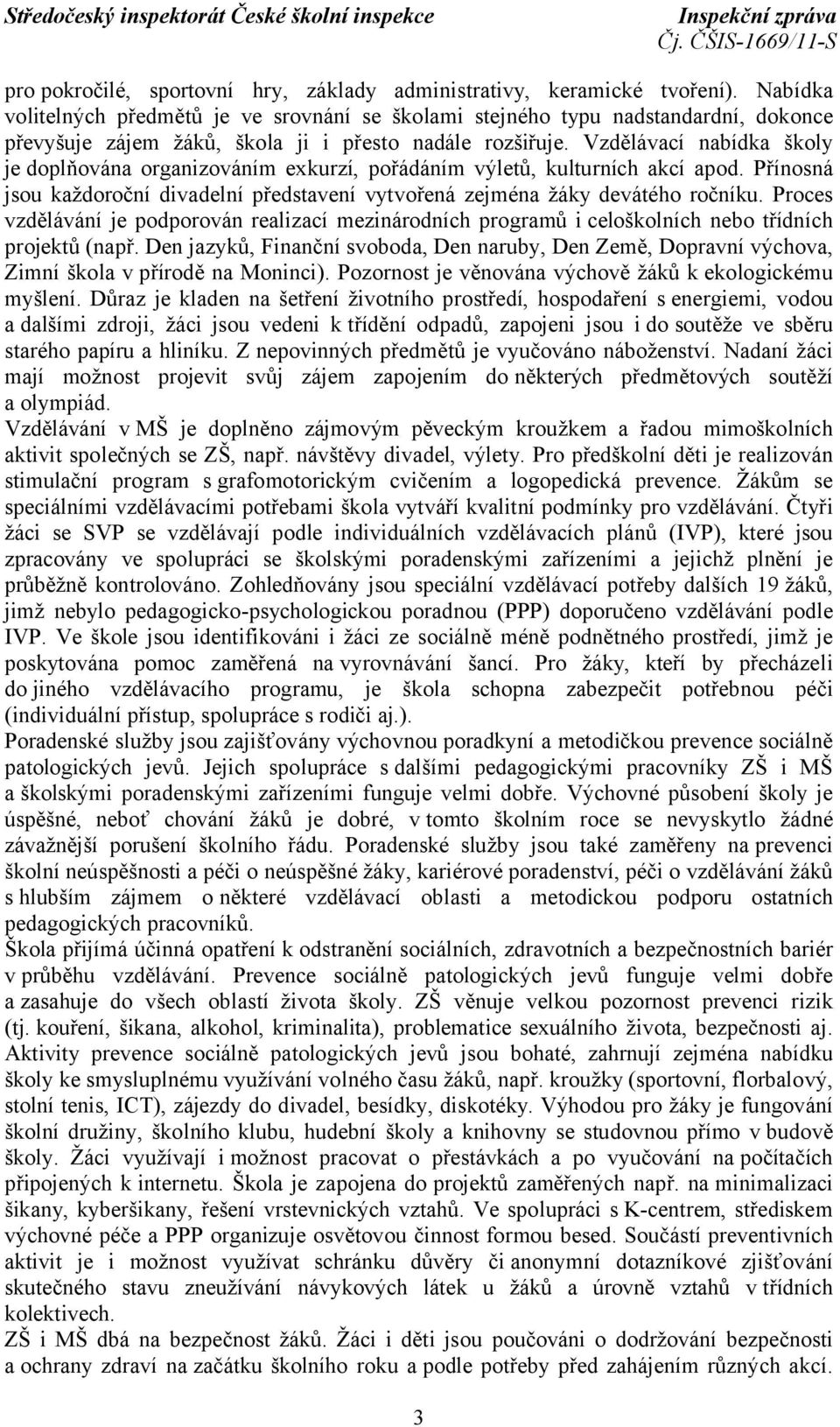 Vzdělávací nabídka školy je doplňována organizováním exkurzí, pořádáním výletů, kulturních akcí apod. Přínosná jsou každoroční divadelní představení vytvořená zejména žáky devátého ročníku.