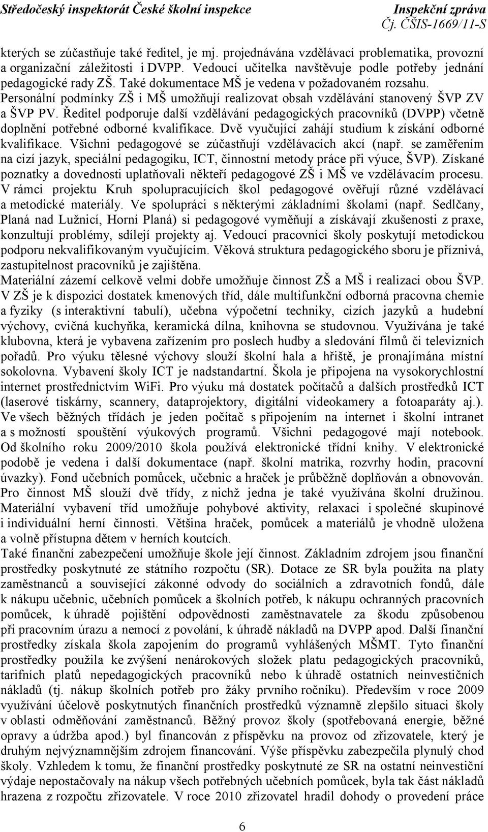 Ředitel podporuje další vzdělávání pedagogických pracovníků (DVPP) včetně doplnění potřebné odborné kvalifikace. Dvě vyučující zahájí studium kzískání odborné kvalifikace.