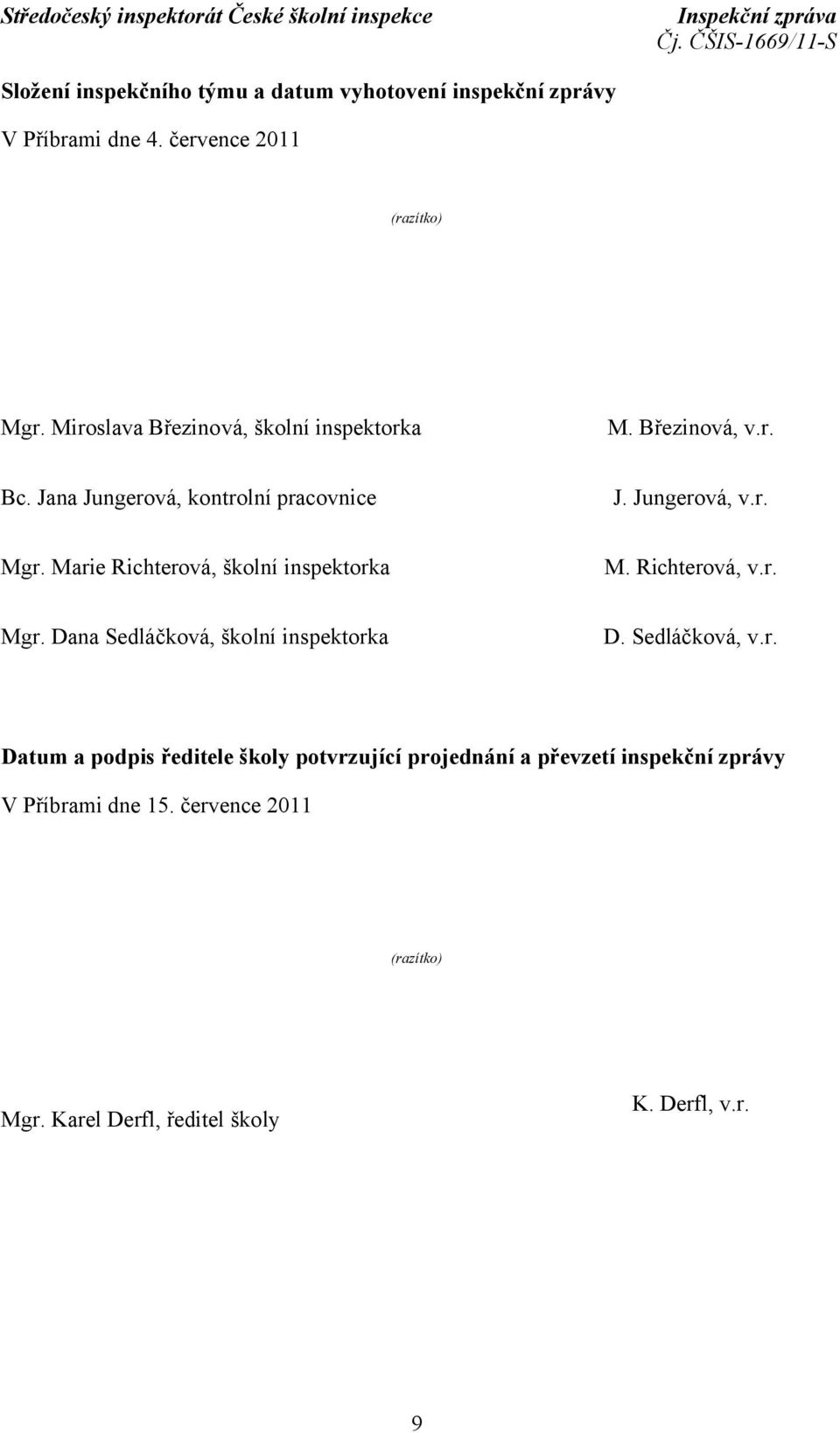 Marie Richterová, školní inspektorka M. Richterová, v.r. Mgr. Dana Sedláčková, školní inspektorka D. Sedláčková, v.r. Datum a podpis ředitele školy potvrzující projednání a převzetí inspekční zprávy V Příbrami dne 15.