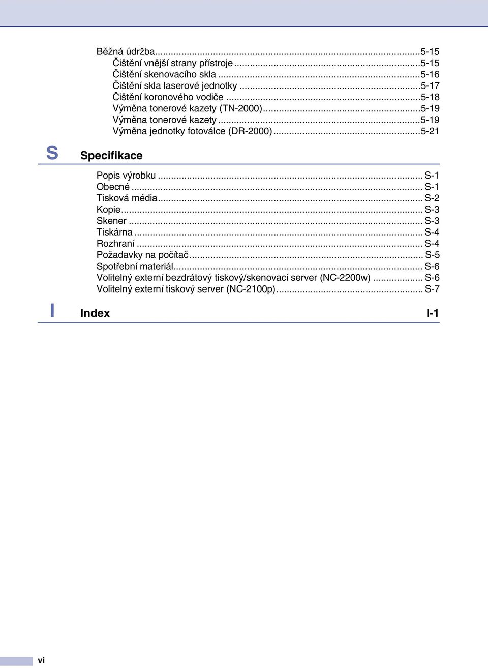 ..5-21 Specifikace Popis výrobku... S-1 Obecné... S-1 Tisková média... S-2 Kopie... S-3 Skener... S-3 Tiskárna... S-4 Rozhraní.
