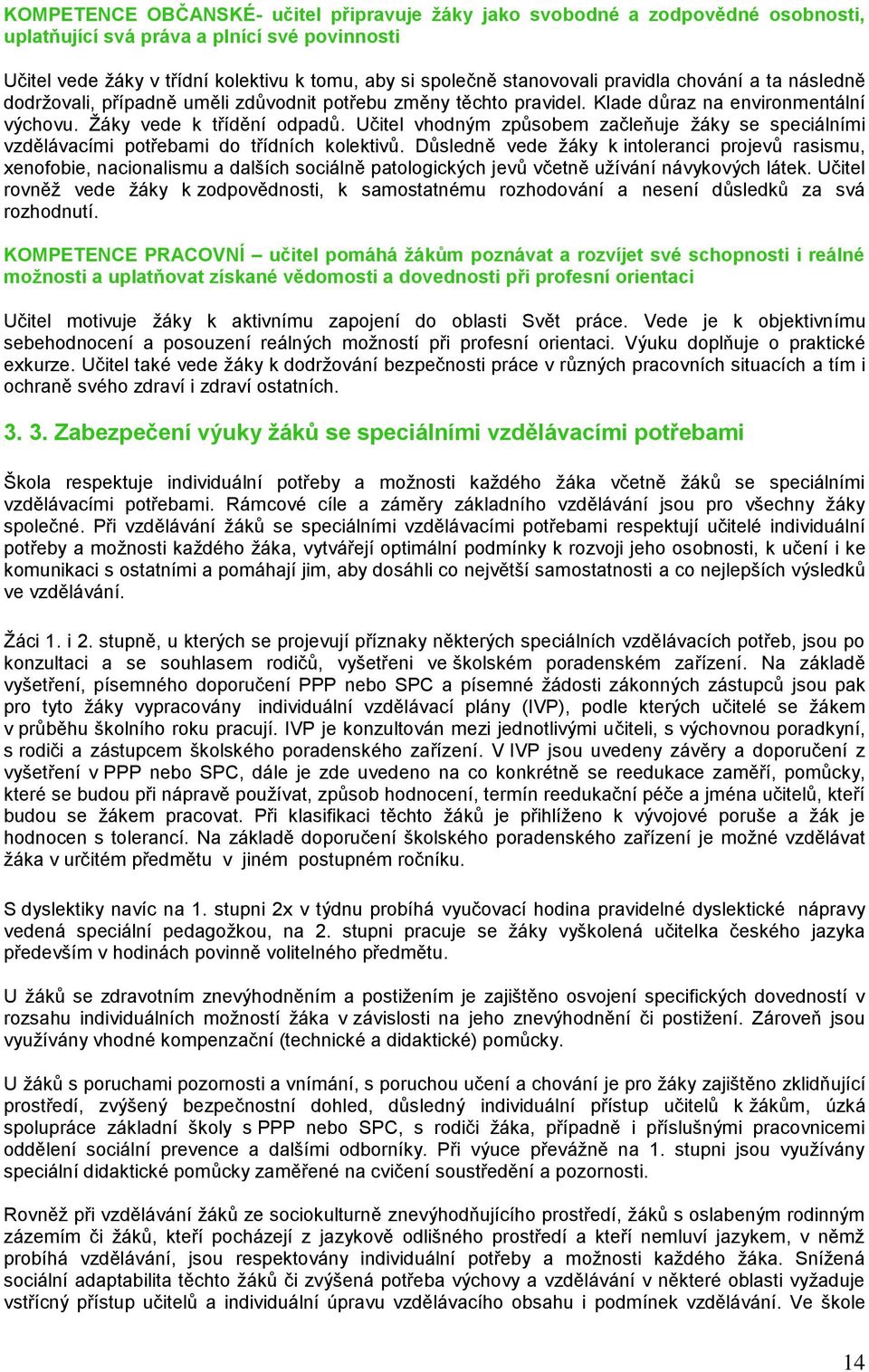 Učitel vhodným způsobem začleňuje žáky se speciálními vzdělávacími potřebami do třídních kolektivů.