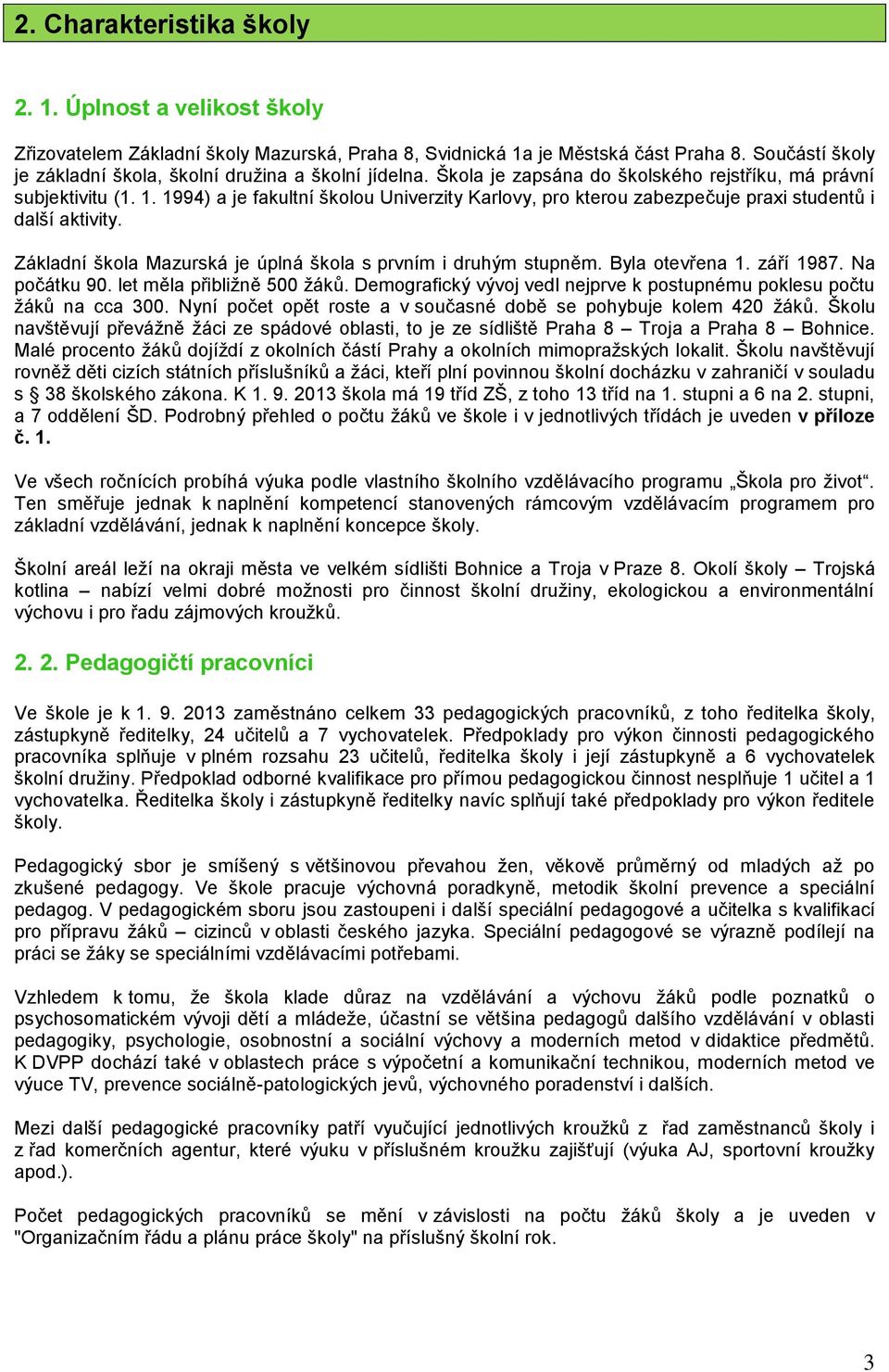 1994) a je fakultní školou Univerzity Karlovy, pro kterou zabezpečuje praxi studentů i další aktivity. Základní škola Mazurská je úplná škola s prvním i druhým stupněm. Byla otevřena 1. září 1987.