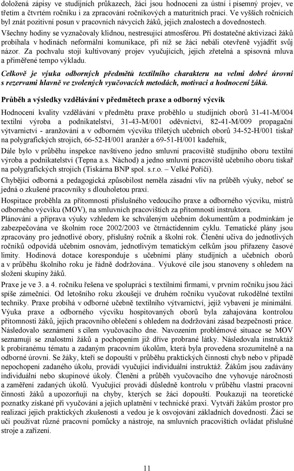 Při dostatečné aktivizaci žáků probíhala v hodinách neformální komunikace, při níž se žáci nebáli otevřeně vyjádřit svůj názor.