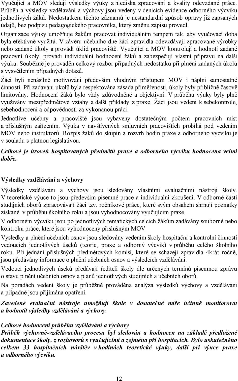 Organizace výuky umožňuje žákům pracovat individuálním tempem tak, aby vyučovací doba byla efektivně využitá.