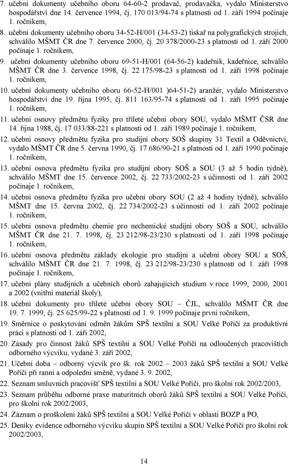 učební dokumenty učebního oboru 69-51-H/001 (64-56-2) kadeřník, kadeřnice, schválilo MŠMT ČR dne 3. července 1998, čj. 22 175/98-23 s platností od 1. září 1998 počínaje 1. ročníkem, 10.