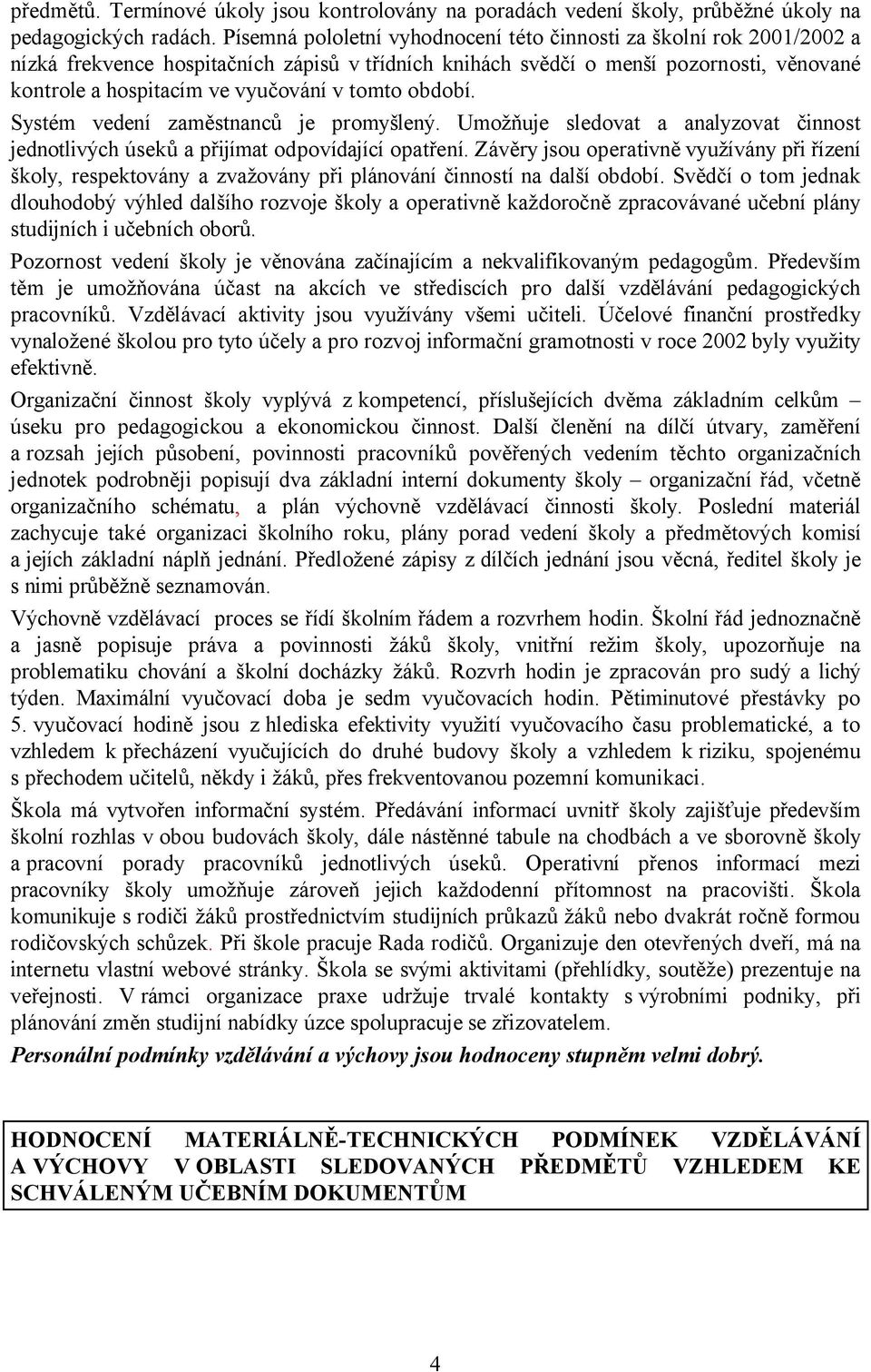 tomto období. Systém vedení zaměstnanců je promyšlený. Umožňuje sledovat a analyzovat činnost jednotlivých úseků a přijímat odpovídající opatření.