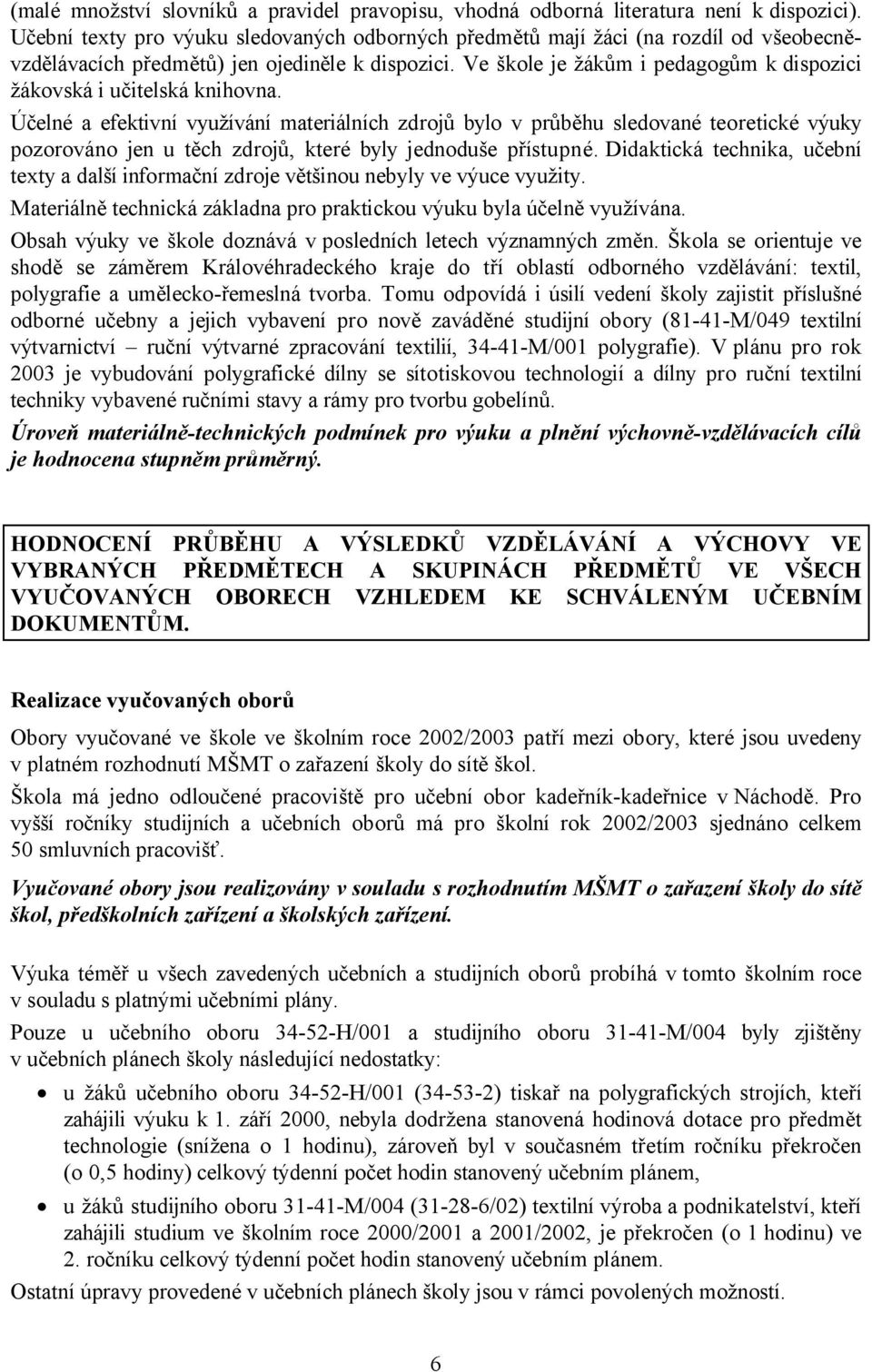 Ve škole je žákům i pedagogům k dispozici žákovská i učitelská knihovna.