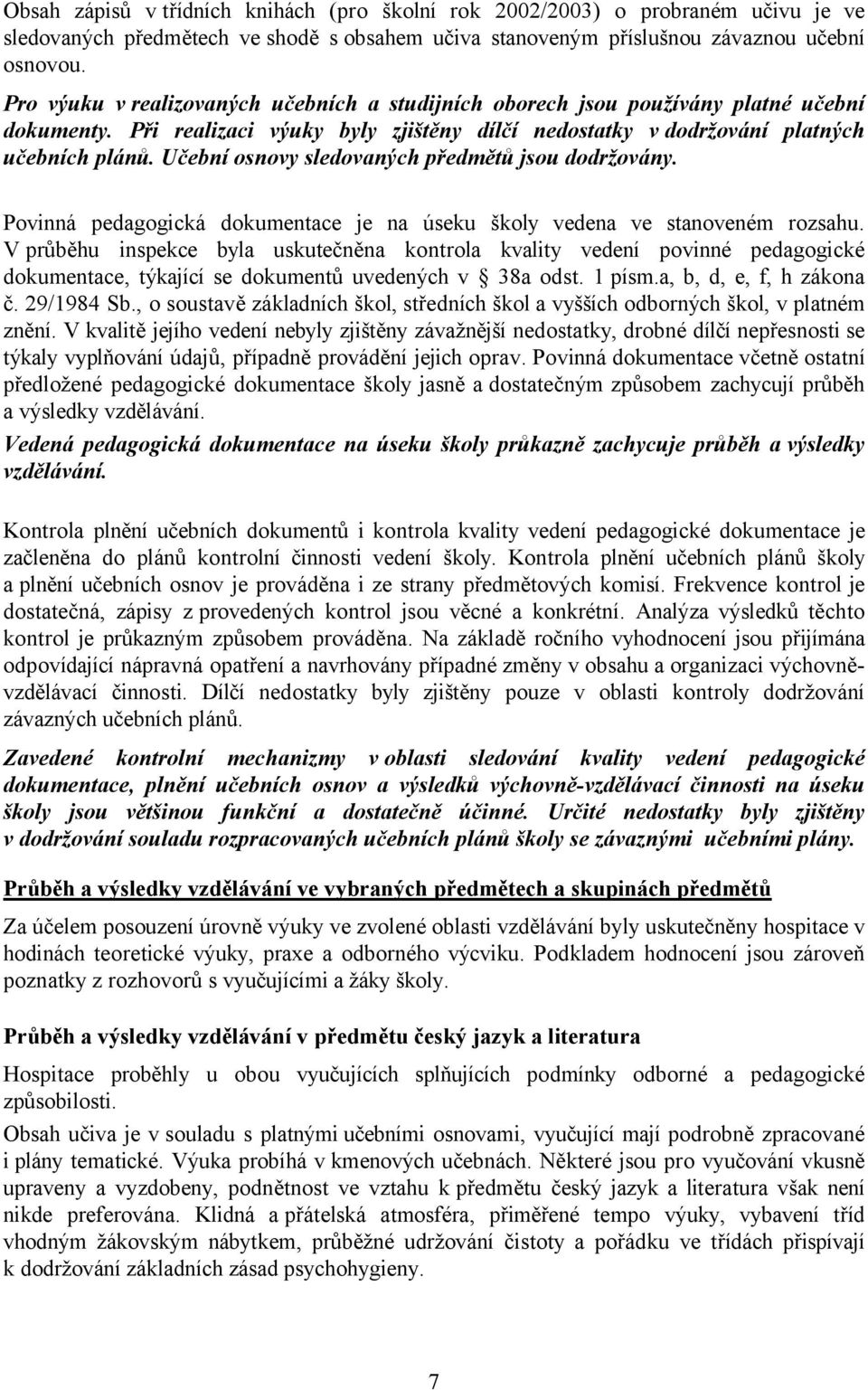 Učební osnovy sledovaných předmětů jsou dodržovány. Povinná pedagogická dokumentace je na úseku školy vedena ve stanoveném rozsahu.