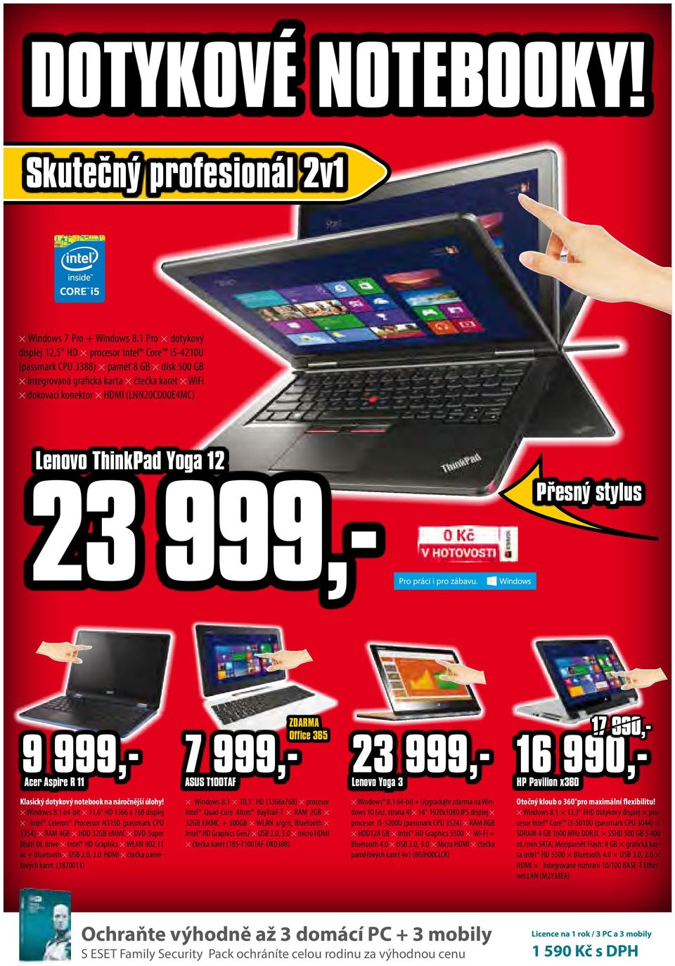 ThinkPad Yoga 12 23 999,- Přesný stylus 9 999,- Acer Aspire R 11 7 999,- ASUS T100TAF ZDARMA Office 365 23 999,- Lenovo Yoga 3 17 990,- 16 990,- HP Pavilion x360 Klasický dotykový notebook na