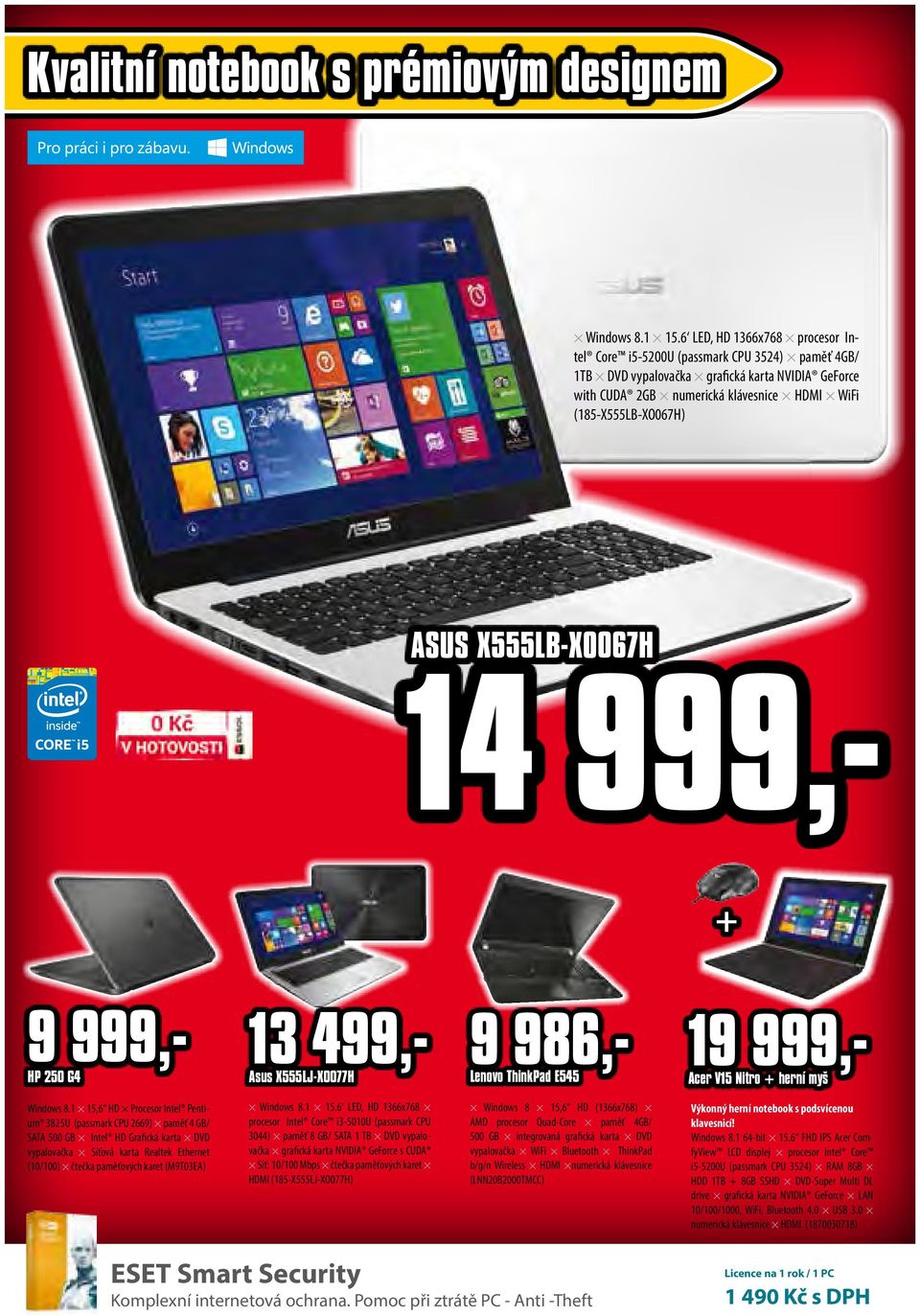 X555LB-XO067H 14 999,- + 9 999,- HP 250 G4 13 499,- Asus X555LJ-XO077H 9 986,- Lenovo ThinkPad E545 19 999,- Acer V15 Nitro + herní myš Windows 8.