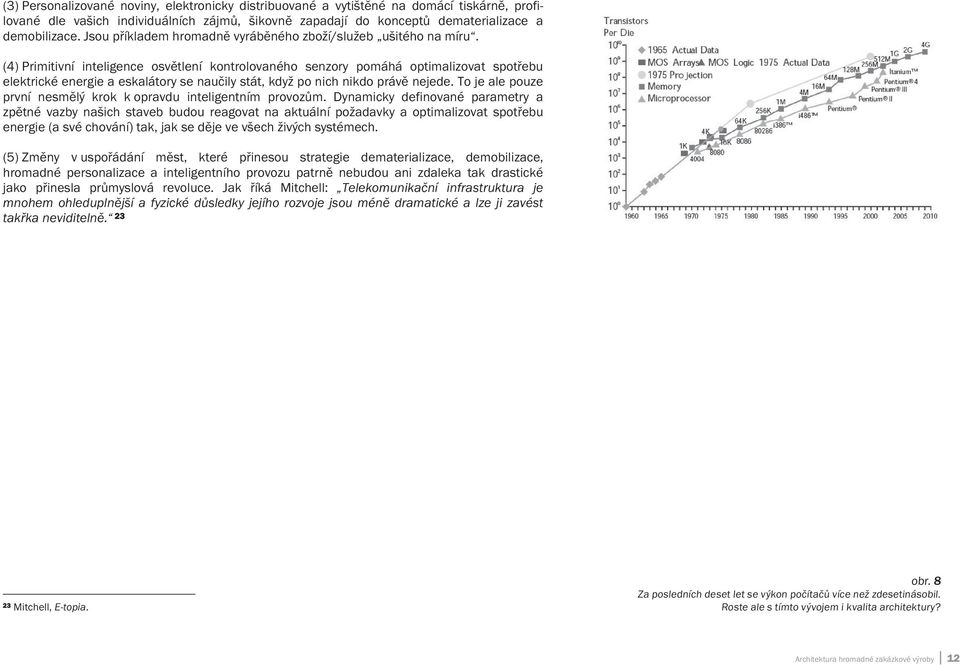 (4) Primitivní inteligence osv tlení kontrolovaného senzory pomáhá optimalizovat spot ebu elektrické energie a eskalátory se nau ily stát, když po nich nikdo práv nejede.