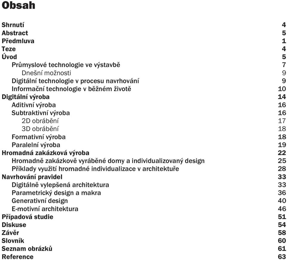 zakázková výroba 22 Hromadn zakázkov vyráb né domy a individualizovaný design 25 P íklady využití hromadné individualizace v architektu e 28 Navrhování pravidel 33 Digitáln