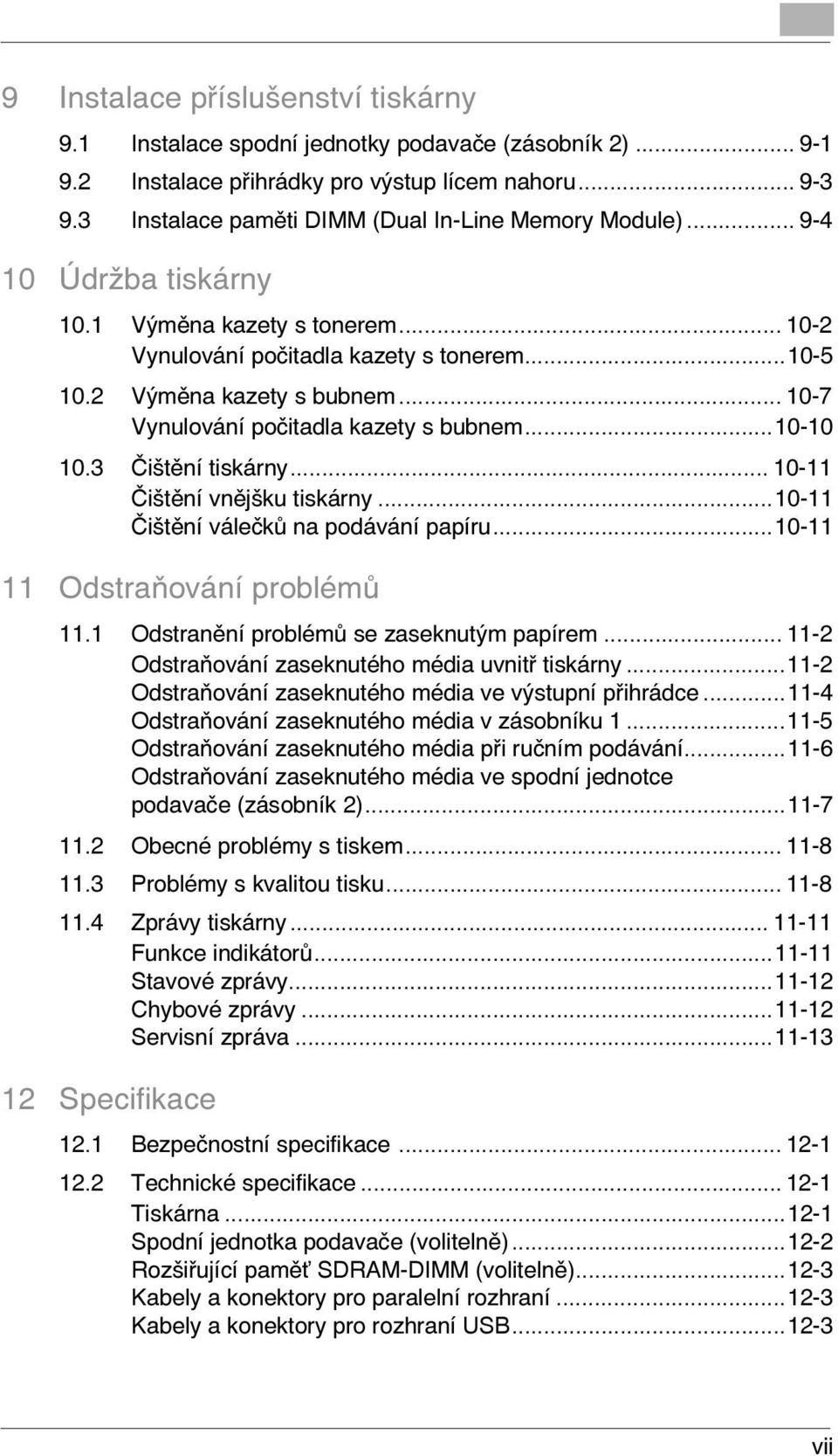 .. 10-7 Vynulování počitadla kazety s bubnem...10-10 10.3 Čištění tiskárny... 10-11 Čištění vnějšku tiskárny...10-11 Čištění válečků na podávání papíru...10-11 11 Odstraňování problémů 11.