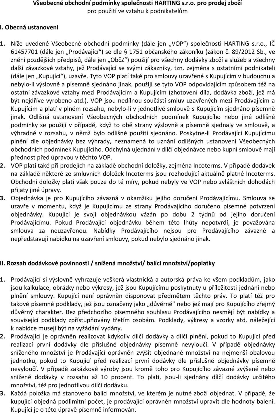 , ve znění pozdějších předpisů, dále jen ObčZ ) použijí pro všechny dodávky zboží a služeb a všechny další závazkové vztahy, jež Prodávající se svými zákazníky, tzn.