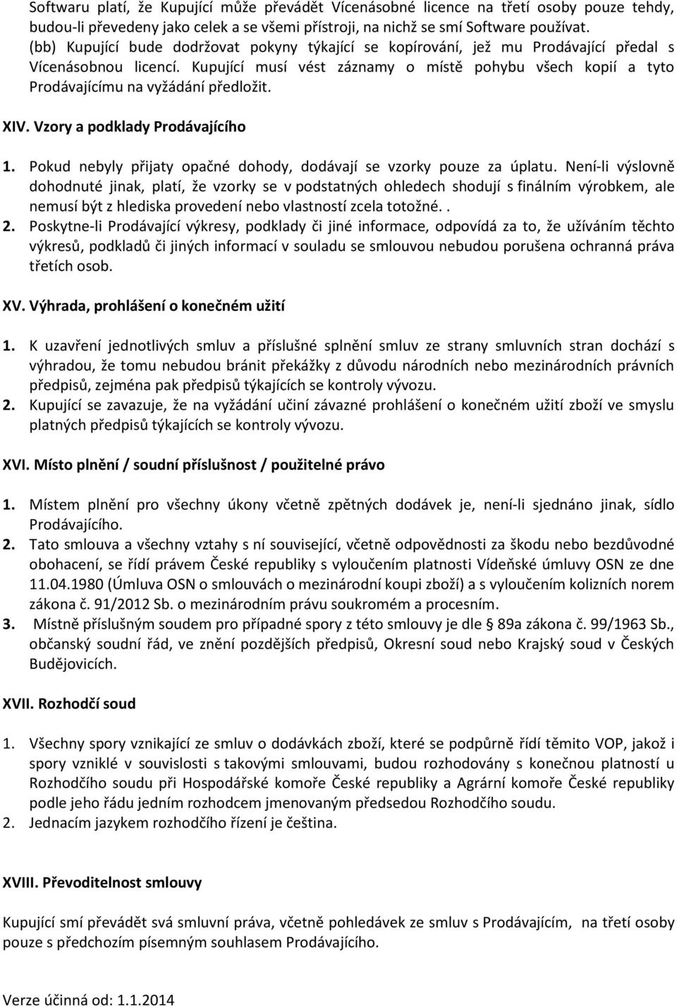 Kupující musí vést záznamy o místě pohybu všech kopií a tyto Prodávajícímu na vyžádání předložit. XIV. Vzory a podklady Prodávajícího 1.