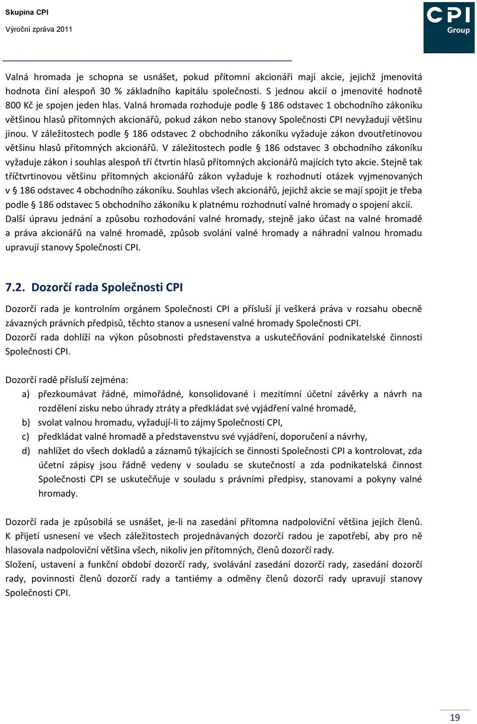 Valná hromada rozhoduje podle 186 odstavec 1 obchodního zákoníku většinou hlasů přítomných akcionářů, pokud zákon nebo stanovy Společnosti CPI nevyžadují většinu jinou.