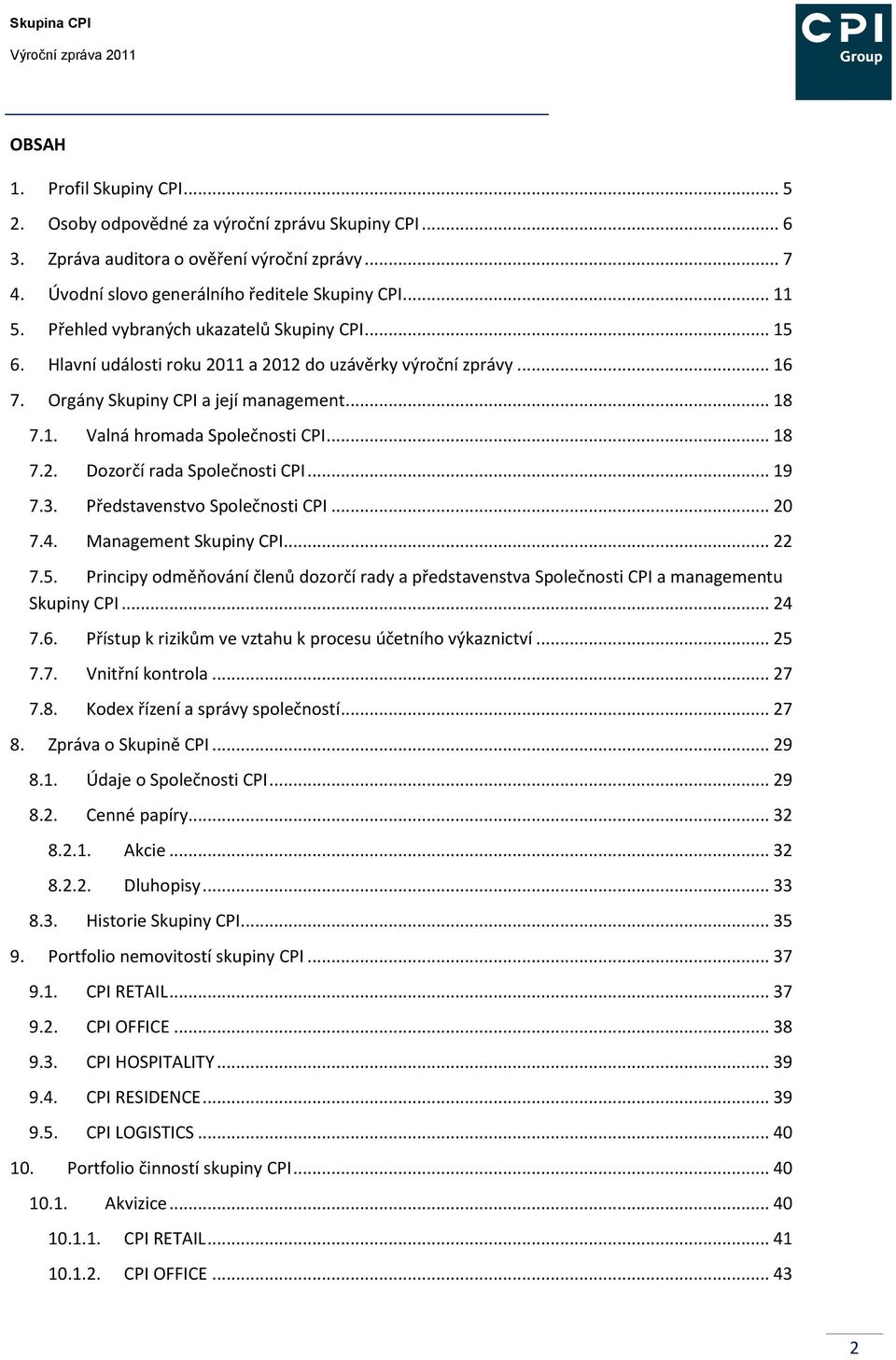 Orgány Skupiny CPI a její management... 18 7.1. Valná hromada Společnosti CPI... 18 7.2. Dozorčí rada Společnosti CPI... 19 7.3. Představenstvo Společnosti CPI... 20 7.4. Management Skupiny CPI... 22 7.