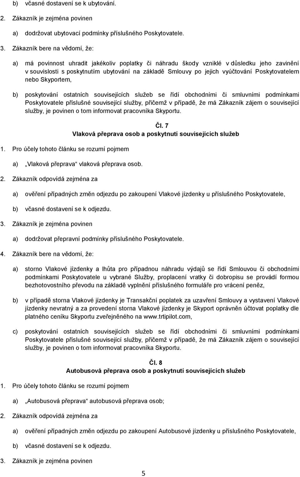 Poskytovatelem nebo Skyportem, b) poskytování ostatních souvisejících služeb se řídí obchodními či smluvními podmínkami 1. Pro účely tohoto článku se rozumí pojmem Čl.