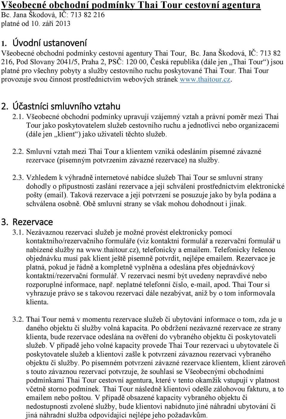 Thai Tour provozuje svou činnost prostřednictvím webových stránek www.thaitour.cz. 2. Účastníci smluvního vztahu 2.1.
