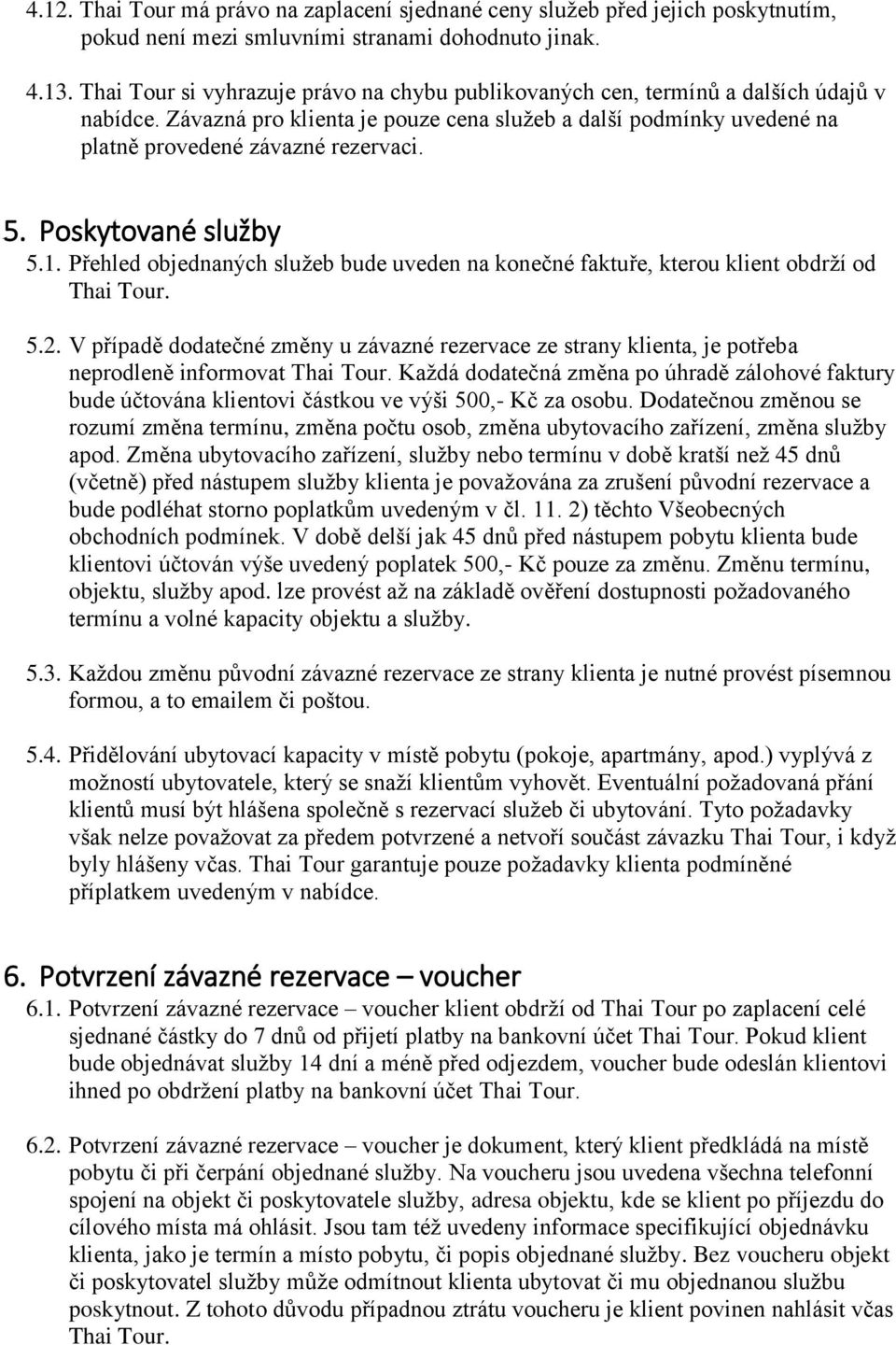 Poskytované služby 5.1. Přehled objednaných služeb bude uveden na konečné faktuře, kterou klient obdrží od Thai Tour. 5.2.