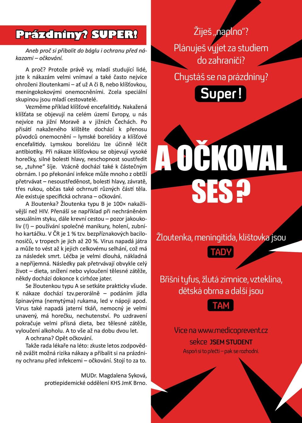 Zcela speciální skupinou jsou mladí cestovatelé. Vezměme příklad klíšťové encefalitidy. Nakažená klíšťata se objevují na celém území Evropy, u nás nejvíce na jižní Moravě a v jižních Čechách.