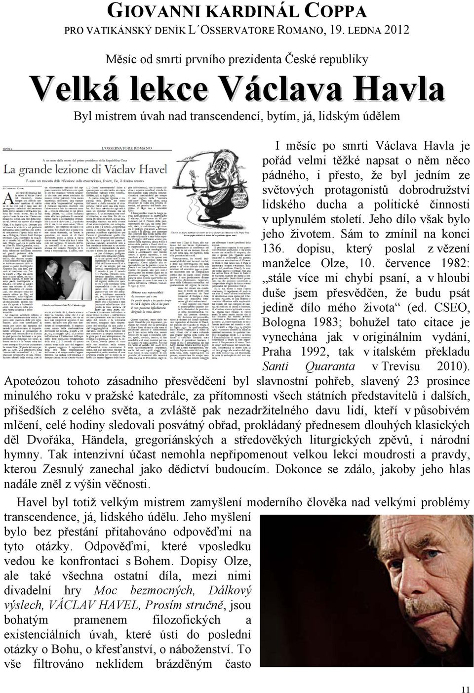 těžké napsat o něm něco pádného, i přesto, že byl jedním ze světových protagonistů dobrodružství lidského ducha a politické činnosti v uplynulém století. Jeho dílo však bylo jeho životem.