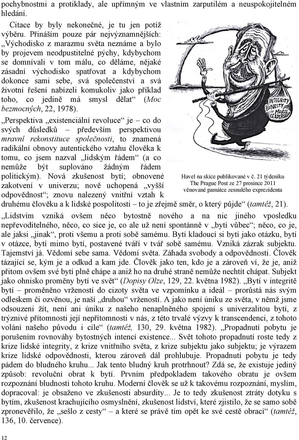 kdybychom dokonce sami sebe, svá společenství a svá životní řešení nabízeli komukoliv jako příklad toho, co jedině má smysl dělat (Moc bezmocných, 22, 1978).