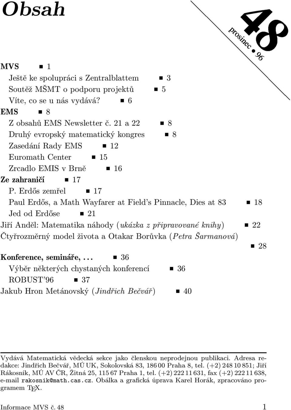 Erdős zemřel 17 Paul Erdős, a Math Wayfarer at Field s Pinnacle, Dies at 83 18 Jed od Erdőse 21 Jiří Anděl: Matematika náhody (ukázka z připravované knihy) 22 Čtyřrozměrný model života a Otakar