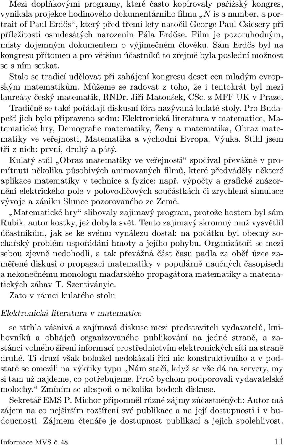 Sám Erdős byl na kongresu přítomen a pro většinu účastníků to zřejmě byla poslední možnost se s ním setkat. Stalo se tradicí udělovat při zahájení kongresu deset cen mladým evropským matematikům.